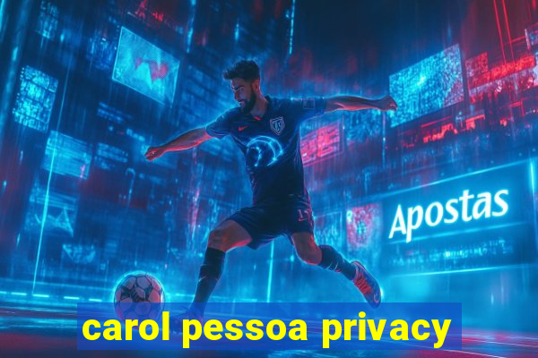 carol pessoa privacy